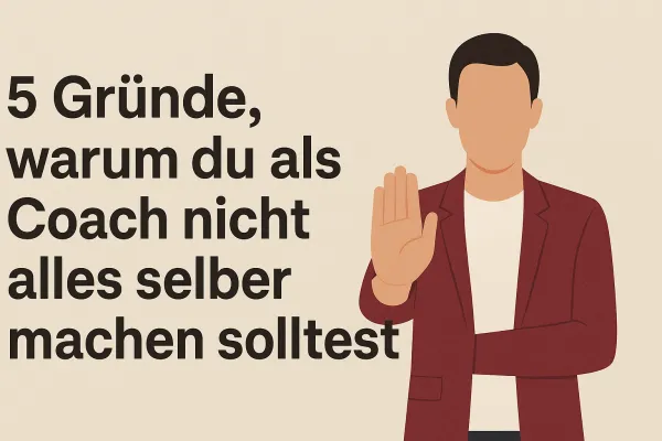 Illustration mit Text „5 Gründe, warum du als Coach nicht alles selber machen solltest“ – Visual für Blogartikel über fertige Coaching-Tools und Materialien für Coaches.