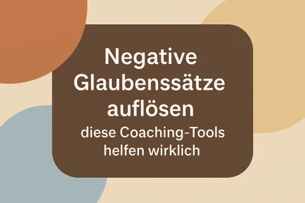 Titelgrafik „Negative Glaubenssätze auflösen“ mit Coaching-Fokus. Minimalistisches Design in warmen Farben - über Glaubenssatzarbeit im Coaching.